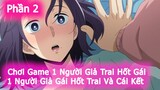 Chơi Game 1 Người Giả Trai Hốt Gái, 1 Người Giả Gái Hốt Trai Và Cái Kết  “Phần 2”– Tóm Tắt Anime Hay
