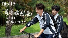 Anh Ơi Đừng Chạy - Tập 15 | Vietsub