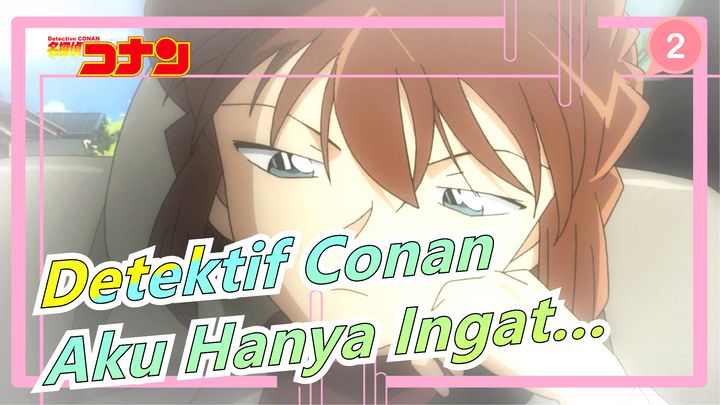 [AMV Detektif Conan] Kamu Punya Banyak Kenangan, Tapi Aku Hanya Ingat Yang Paling Hebat_2