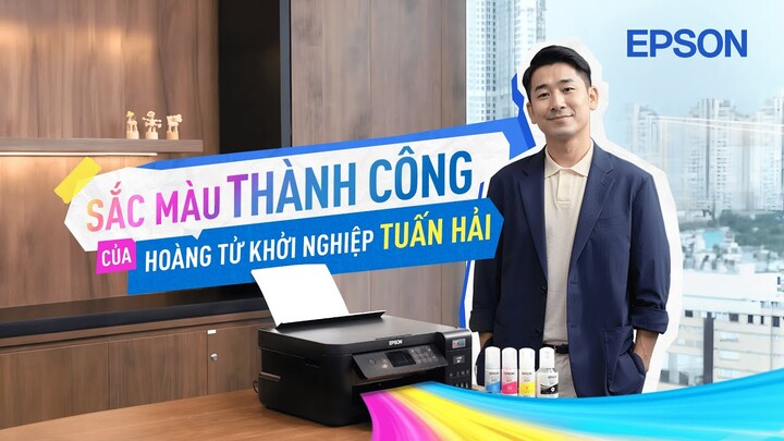 EPSON ECOTANK | SẮC MÀU THÀNH CÔNG CỦA “HOÀNG TỬ START-UP” TUẤN HẢI​