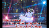 [Night series] Ba ca khúc nhảy múa | Luka + Lily + Megu