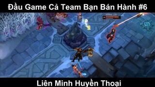 Đầu Game Cả Team Bạn Bán Hành Phần 6