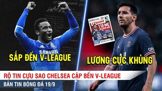 TIN BÓNG ĐÁ 18/9 | Lộ mức lương KHÔNG TƯỞNG của Messi tại PSG, Cựu sao Chelsea sắp đến V-League?