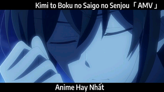 Kimi to Boku no Saigo no Senjou「 AMV 」Hay Nhất