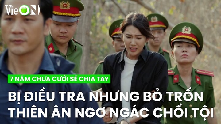 Thiên Ân bị bắt vì bỏ trốn nhưng lại ngơ ngác không biết gì | 7 Năm Chưa Cưới Sẽ Chia Tay