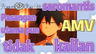 [My Senpai Is Annoying, AMV] Pasangan utama pun tidak seromantis kalian