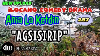 ILOCANO COMEDY DRAMA | AGSISIRIP | ANIA LA KETDIN 257 | NEW UPLOAD