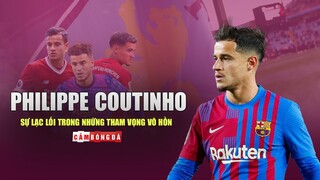 PHILIPPE COUTINHO và sự lạc lối trong NHỮNG THAM VỌNG VÔ HỒN