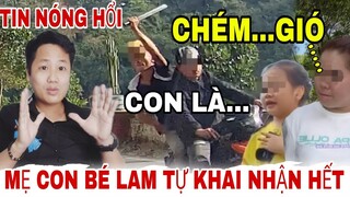 RỒI XONG, KHAI HẾT, THÁNG TƯ LÀ LỜI NÓI DỐI CỦA MẸ CON BÉ TƯỜNG LAM,CĐM KHÔNG CÒN THẮC MẮC NỮA NHÉ