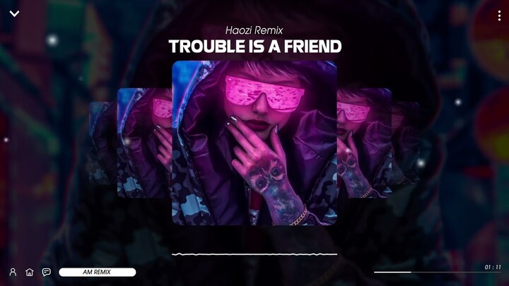 TROUBLE IS A FRIEND - HAOZI REMIX - NHẠC REMIX HOT TREND TIKTOK 2022