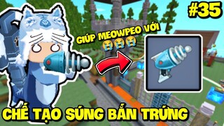 SINH TỒN THẾ GIỚI MỚI TẬP 35: MEOWPEO CẦN TRỢ GIÚP CHẾ TẠO SÚNG BẮN TRỨNG TRONG MINI WORLD