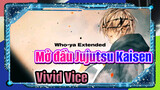 Mở đầu công khai "Vivid Vice" - Who-ya Extended  | Jujutsu Kaisen