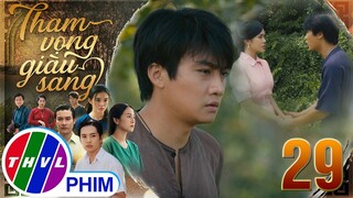 THAM VỌNG GIÀU SANG - TẬP 29[1]: Tỵ muốn đưa An ra khỏi nhà chồng vì không thể nhìn cô chịu khổ