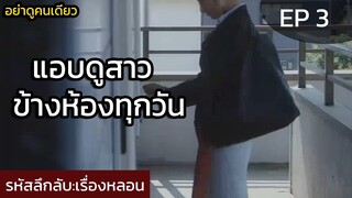 รหัสลึกลับ EP 3 ตอน สาวข้างห้อง #อย่าดูคนเดียว (หนุ่มแอบดูสาวข้างห้องและแอบเข้าไปในห้องทุกวัน)