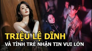 Triệu Lệ Dĩnh và tình trẻ nhận tin vui lớn