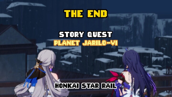 THE END. STORY QUEST PLANET JARILO-VI. HONKAI STAR RAIL.