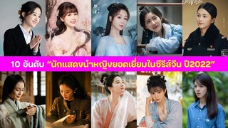 10 อันดับ "นักแสดงนำหญิงยอดเยี่ยมในซีรีส์จีน ปี 2022"