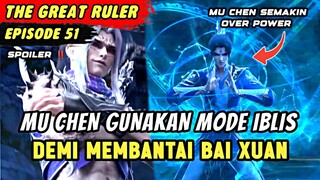 MU CHEN AKHIRNYA BANTAI BAI XUAN GUNAKAN MODE IBLIS | Spoiler Eps 51 The Great Ruler