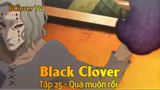 Black Clover Tập 25 - Quá muộn rồi