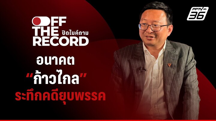 เปิดปากคำ “ชัยธวัช” อ่านอนาคต “ก้าวไกล” ระทึกคดียุบพรรค | Off The Record