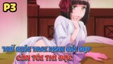 Thế Giới Trai Xinh Gái Đẹp "Còn Tôi Thì Độc" (P3) - Tóm Tắt Anime Hay