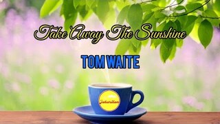 Take Away The Sunshine - Tom Waite