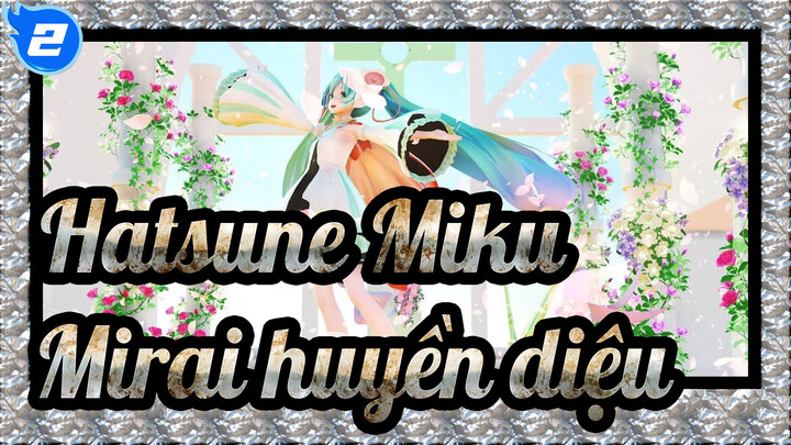 [Hatsune Miku MMD] Stand Up! Blaze Up! (Flower ver.) Mirai huyền diệu 2021 Miku_2