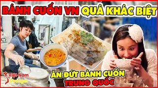 Dân Mạng Trung Quốc NGỠ NGÀNG Rủ Nhau Kéo Đến Thưởng Thức Bánh Cuốn Việt Nam Nổi Như Cồn Tại Vân Nam