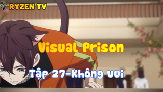 Visual Prison_Tập 27-Không vui