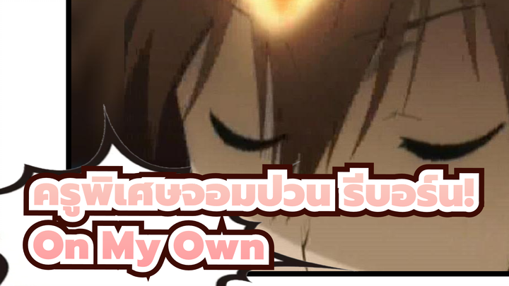 ครูพิเศษจอมป่วน รีบอร์น!/AMV/มหากาพย์
On my own