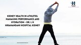 Kidney Health in Athletes Managing Performance and Hydration - Dr L H Hiranandan