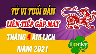 Tử Tuổi Dần Tháng 4 Âm Lịch Năm 2021, Liên Tiếp Gặp May Mắn