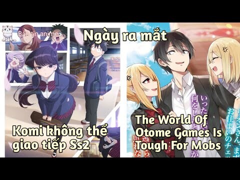 Ngày ra mắt: Komi không thể giao tiếp Ss2; The World Of Otome Games Is Tough For Mobs|Bản Tin Anime