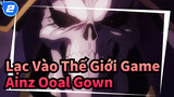 [Lạc Vào Thế Giới Game/MAD/Sử thi] Ainz Ooal Gown sẽ trở thành Vua_2