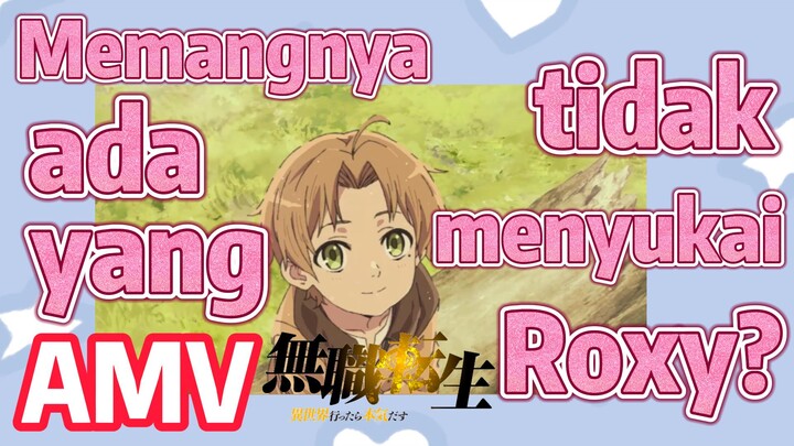 [Mushoku Tensei] AMV | Memangnya ada yang tidak menyukai Roxy?