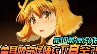 在异世界迷宫开后宫 第10集+原作补充】兽耳娘奇怪睡衣下真空？！