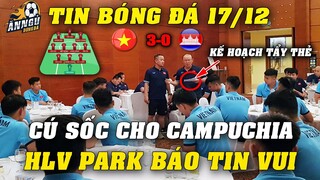 Họp Khẩn Chiều 17/12, ĐTVN Báo TIN QUÁ VUI Tới NHM...HLV Park Tặng Campuchia Cú Sốc Ngày 19/12