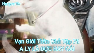Vạn Giới Thần Chủ Tập 73-A LY LÀ ĐỰC HAY CÁI
