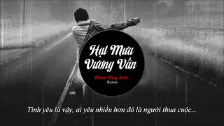 PHAN DUY ANH - HẠT MƯA VƯƠNG VẤN REMIX I Q.HUY REMIX