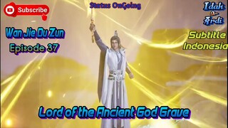 Lord of the Ancient God Grave (Wan Jie Du Zun) Episode 37 Sub Indo