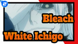 [Bleach],White,Ichigo,Is,Online!,If,You,Are,Weaker,Than,Me,,Then,Just,Let,Me,Be,the,King_2