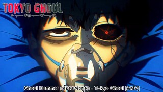 Ghoul Hammer (ค้อนแห่งกูล) - Tokyo Ghoul [AMV]