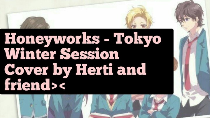 [HONEYWORKS - TOKYO WINTER SESSION] Cover by Herti with my Friend