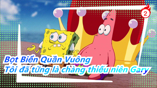 [Bọt Biển Quần Vuông] Mùa 1/Không phụ đề - Tôi đã từng là chàng thiếu niên Gary_B