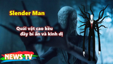 Slender Man - Quái vật cao kều đầy bí ẩn và kinh dị