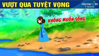 VƯỢT QUA TUYỆT VỌNG | Câu Chuyện Ý Nghĩa | Phim Hoạt Hình - Truyện Cổ Tích - Quà Tặng Cuộc Sống