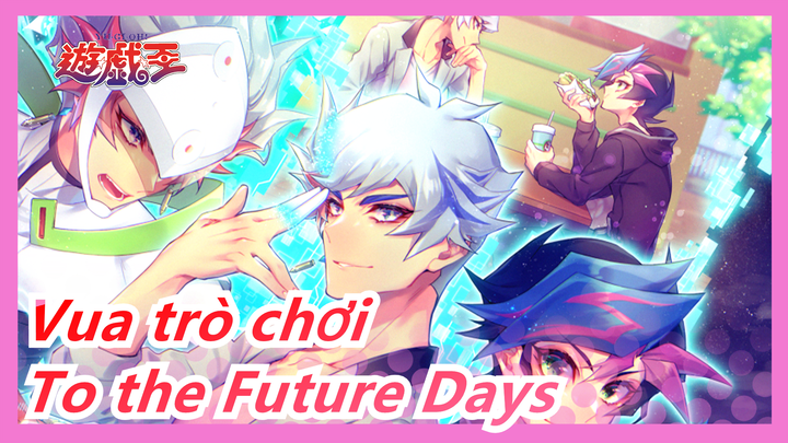 [Vua trò chơi Vrains] To the Future Days