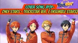 Cover Song JPOP- Only Stars- Trickstar Ver. ( Ensemble Stars)