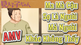 [Tôi Có Thể Nhìn Thấy Chúng, AMV] Ma Mà Cậu Sợ Là Người Mà Người Khác Không Thấy