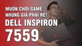 Đánh giá Laptop Dell Inspiron 7559: Muốn chơi game nhưng giá rẻ thì đây!